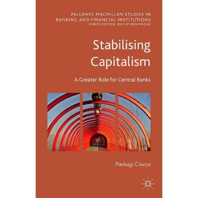 Stabilising Capitalism - (Palgrave MacMillan Studies in Banking and Financial Institut) by  Pierluigi Ciocca (Hardcover)