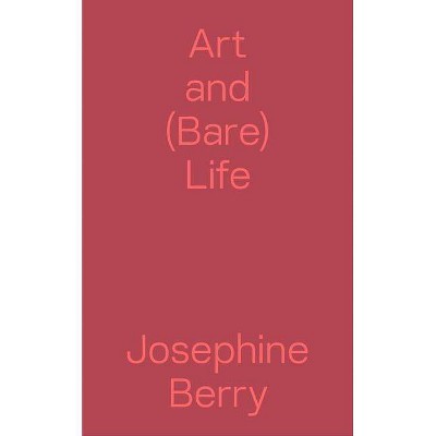  Art and (Bare) Life - (Sternberg Press) by  Josephine Berry (Paperback) 