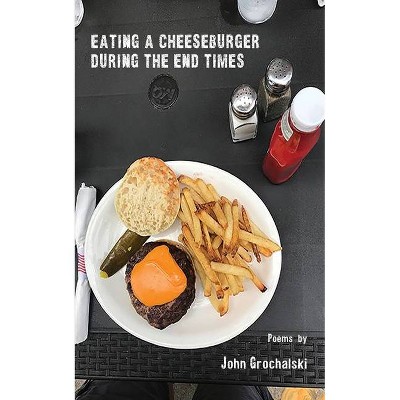 Eating a Cheeseburger During the End Times - by  John Grochalski (Paperback)