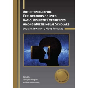 Autoethnographic Explorations of Lived Raciolinguistic Experiences Among Multilingual Scholars - (Critical Language and Literacy Studies) (Paperback) - 1 of 1