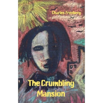 The Crumbling Mansion - by  Charles Freyberg (Paperback)