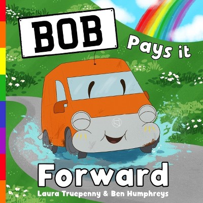 Bob Pays it Forward - by  Laura Truepenny & Ben Humphreys (Paperback)