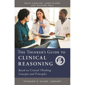 The Thinker's Guide to Clinical Reasoning - (Thinker's Guide Library) by  David Hawkins & Linda Elder & Richard Paul (Paperback) - 1 of 1