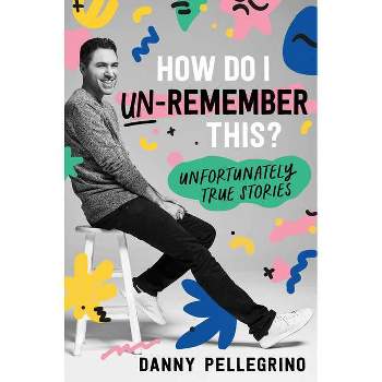 How Do I Un-Remember This? - by Danny Pellegrino