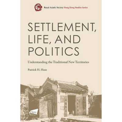 Settlement, Life, and Politics - (Royal Asiatic Society Hong Kong Studies) by  Patrick H Hase (Paperback)