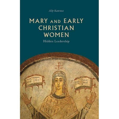 Mary and Early Christian Women - by  Ally Kateusz (Hardcover)