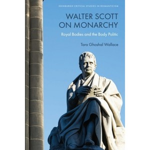 Walter Scott on Monarchy - (Edinburgh Critical Studies in Romanticism) by  Tara Ghoshal Wallace (Hardcover) - 1 of 1