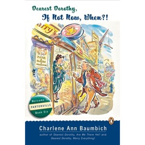 Dearest Dorothy, If Not Now, When? - (Dearest Dorothy Partonville Novel) by  Charlene Ann Baumbich (Paperback) - 1 of 1