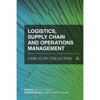 Logistics, Supply Chain and Operations Management Case Study Collection - by  David B Grant (Hardcover)