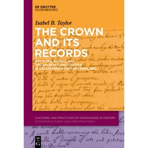 The Crown and Its Records - (Cultures and Practices of Knowledge in History) by  Isabel B Taylor (Hardcover) - 1 of 1