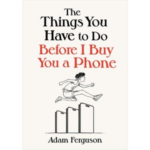 The Things You Have to Do Before I Buy You a Phone - by  Adam Ferguson (Hardcover) - 1 of 1