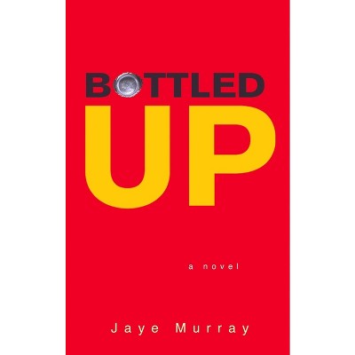 Bottled Up - by  Jaye Murray (Paperback)