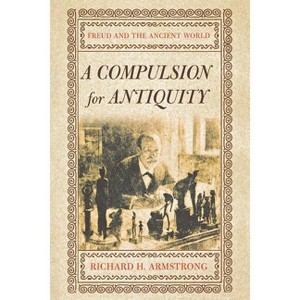 A Compulsion for Antiquity - (Cornell Studies in the History of Psychiatry) by  Richard H Armstrong (Paperback) - 1 of 1