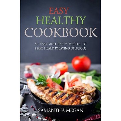 Easy Healthy Cookbook - by  Samantha Megan (Paperback)