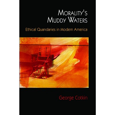 Morality's Muddy Waters - by  George Cotkin (Paperback)