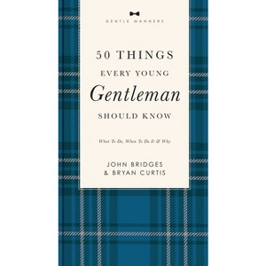 50 Things Every Young Gentleman Should Know Revised and Expanded - (Gentlemanners) by  John Bridges & Bryan Curtis (Paperback) - 1 of 1