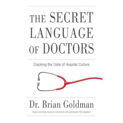 The Secret Language of Doctors - by  Brian Goldman (Paperback)