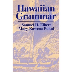 Hawaiian Grammar - by  Samuel H Elbert & Mary Kawena Pukui (Paperback) - 1 of 1
