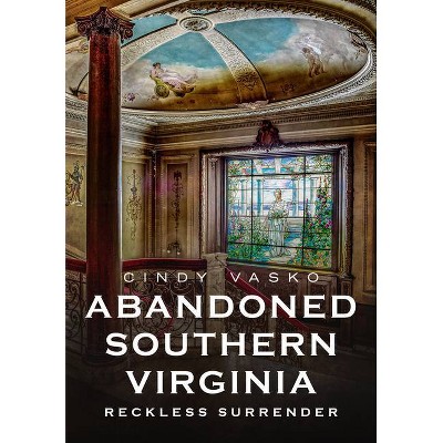 Abandoned Southern Virginia - (America Through Time) by  Cindy Vasko (Paperback)