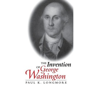 The Invention of George Washington - by  Paul K Longmore (Paperback) - 1 of 1
