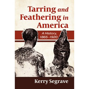 Tarring and Feathering in America - by  Kerry Segrave (Paperback) - 1 of 1