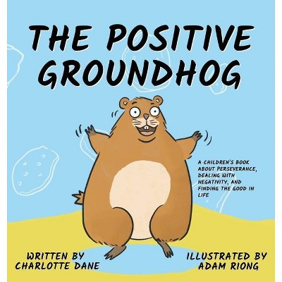 The Positive Groundhog - by  Charlotte Dane (Hardcover)