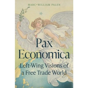 Pax Economica - by  Marc-William Palen (Hardcover) - 1 of 1