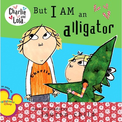 But I Am an Alligator - (Charlie and Lola) by  Lauren Child (Paperback)