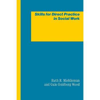Skills for Direct Practice in Social Work - by  Gale Kristeva & Gale Goldberg Wood (Paperback)