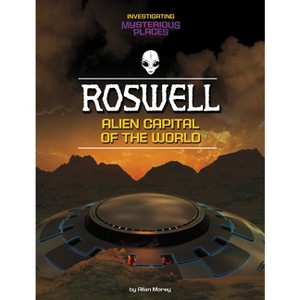 Roswell, Alien Capital of the World - (Investigating Mysterious Places) by  Allan Morey (Paperback) - 1 of 1
