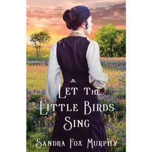 Let the Little Birds Sing - (Fidelia McCord) by  Sandra Fox Murphy (Paperback) - 1 of 1