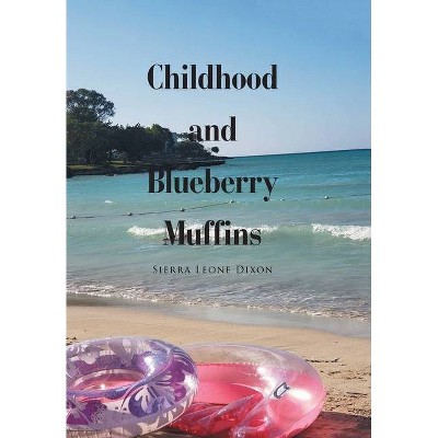 Childhood and Blueberry Muffins - by  Sierra Leone Dixon (Hardcover)