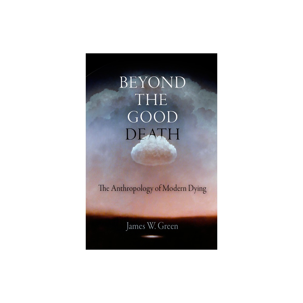 Beyond the Good Death - by James W Green (Paperback)