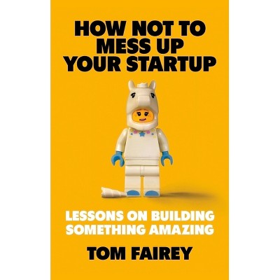 How Not to F*ck Up Your Startup - by  Tom Fairey (Paperback)