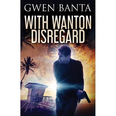 With Wanton Disregard - by  Gwen Banta (Paperback)