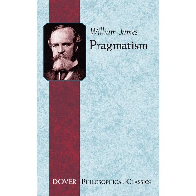 Pragmatism - (Dover Philosophical Classics) by  William James (Paperback)