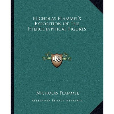 Nicholas Flammel's Exposition of the Hieroglyphical Figures - (Paperback)