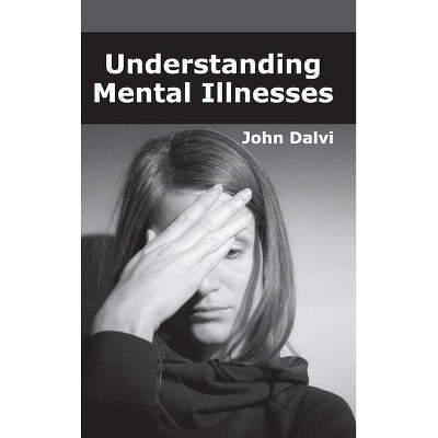 Understanding Mental Illnesses - by  John Dalvi (Hardcover)