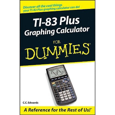 TI-83 Plus Graphing Calculator for Dummies - (For Dummies) by  C C Edwards (Paperback)