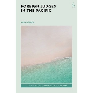 Foreign Judges in the Pacific - (Hart Studies on Judging and the Courts) by  Anna Dziedzic (Paperback) - 1 of 1