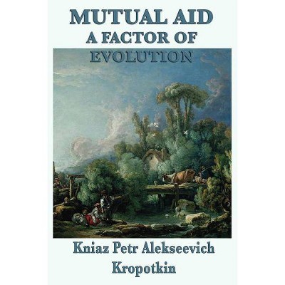 Mutual Aid a Factor of Evolution - by  Kniaz Petr Alekseevich Kropotkin (Paperback)