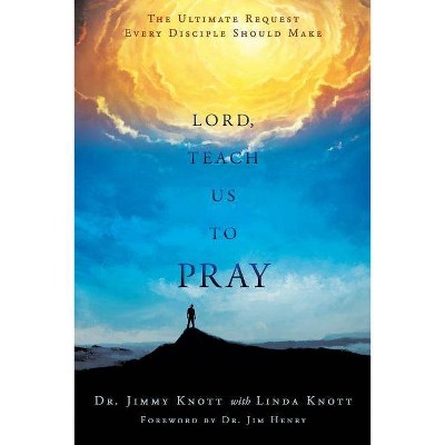 Lord, Teach Us to Pray - by  Jimmy Knott & Linda Knott (Paperback)