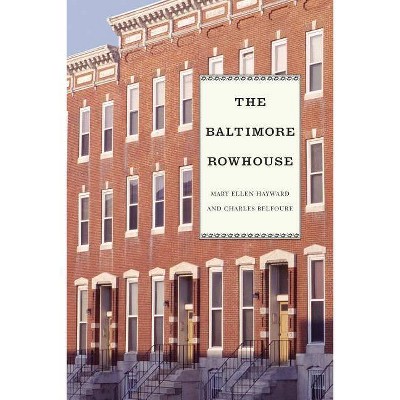 The Baltimore Rowhouse - by  Charles Belfoure & Mary Ellen Hayward (Paperback)