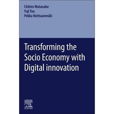 Transforming the Socio Economy with Digital Innovation - by  Chiho Watanabe & Yuji Tou & Pekka Neittaanmäki (Paperback)