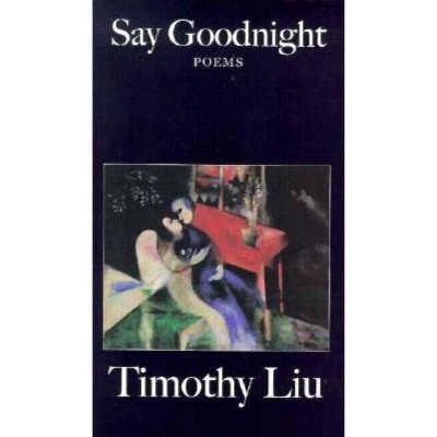 Say Goodnight - by  Timothy Liu (Paperback)