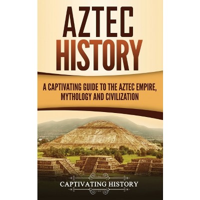 Aztec History - By Captivating History (hardcover) : Target