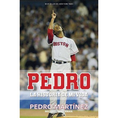 Pedro: La Historia de Mi Vida / Pedro - by  Pedro Martinez & Michael Silverman (Paperback)