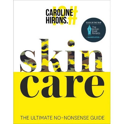 Skincare: The Ultimate No-Nonsense Guide - by  Caroline Hirons (Hardcover)