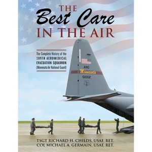 The Best Care In The Air - by  Tsgt Richard Childs & Col Michael Germain (Hardcover) - 1 of 1