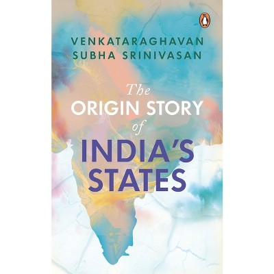 The Origin Story of India's States - by  Venkataraghavan Subha Srinivasan (Paperback)